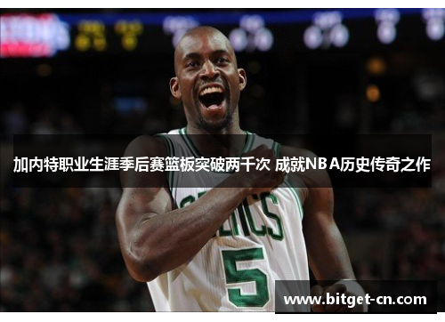 加内特职业生涯季后赛篮板突破两千次 成就NBA历史传奇之作